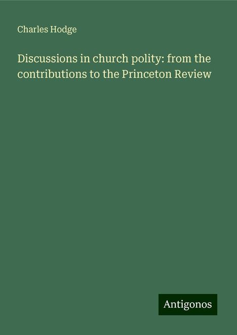 Charles Hodge: Discussions in church polity: from the contributions to the Princeton Review, Buch