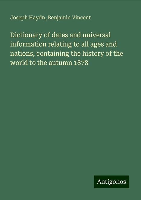 Joseph Haydn (1732-1809): Dictionary of dates and universal information relating to all ages and nations, containing the history of the world to the autumn 1878, Buch