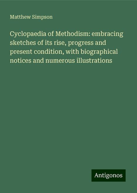 Matthew Simpson: Cyclopaedia of Methodism: embracing sketches of its rise, progress and present condition, with biographical notices and numerous illustrations, Buch