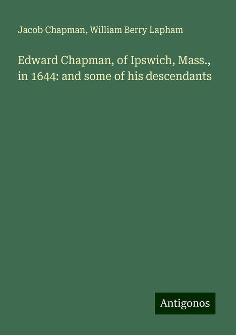 Jacob Chapman: Edward Chapman, of Ipswich, Mass., in 1644: and some of his descendants, Buch