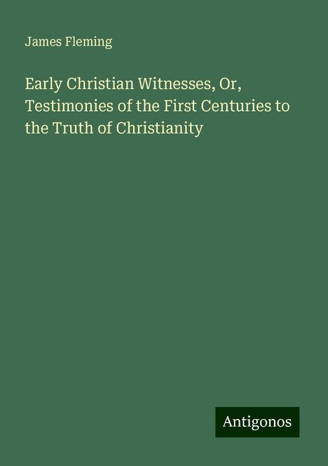 James Fleming: Early Christian Witnesses, Or, Testimonies of the First Centuries to the Truth of Christianity, Buch