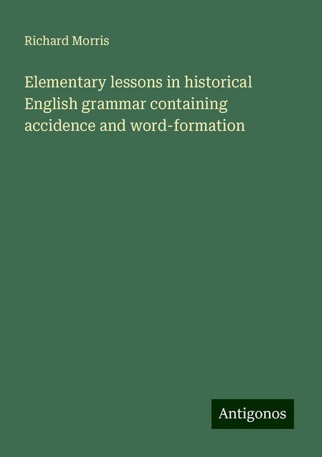 Richard Morris: Elementary lessons in historical English grammar containing accidence and word-formation, Buch