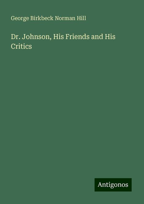 George Birkbeck Norman Hill: Dr. Johnson, His Friends and His Critics, Buch