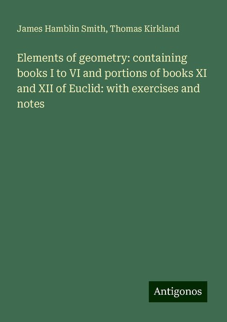 James Hamblin Smith: Elements of geometry: containing books I to VI and portions of books XI and XII of Euclid: with exercises and notes, Buch