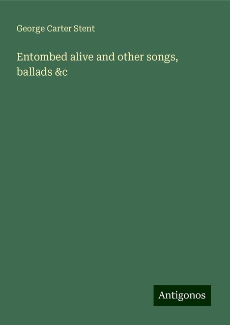 George Carter Stent: Entombed alive and other songs, ballads &c, Buch