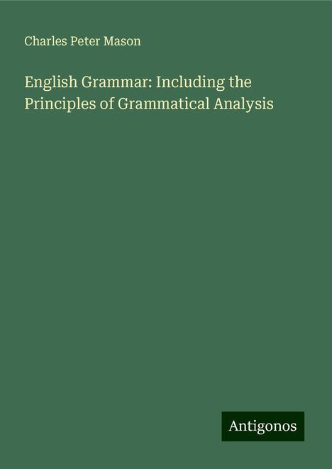 Charles Peter Mason: English Grammar: Including the Principles of Grammatical Analysis, Buch