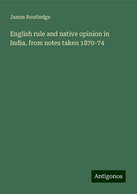 James Routledge: English rule and native opinion in India, from notes taken 1870-74, Buch