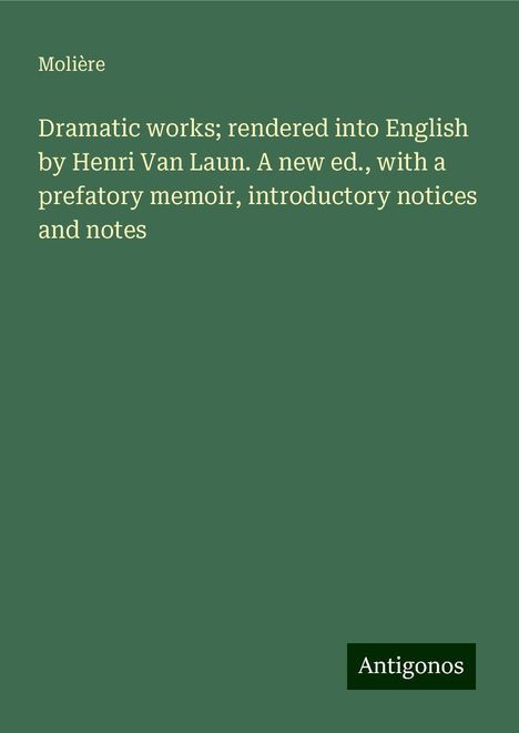 Molière: Dramatic works; rendered into English by Henri Van Laun. A new ed., with a prefatory memoir, introductory notices and notes, Buch