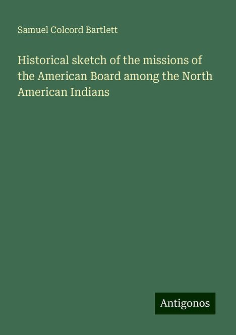 Samuel Colcord Bartlett: Historical sketch of the missions of the American Board among the North American Indians, Buch