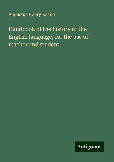 Augustus Henry Keane: Handbook of the history of the English language, for the use of teacher and student, Buch