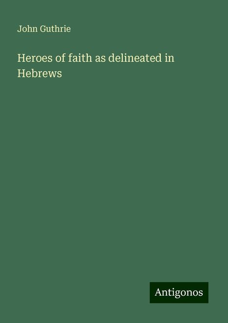 John Guthrie: Heroes of faith as delineated in Hebrews, Buch