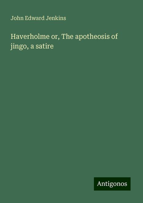 John Edward Jenkins: Haverholme or, The apotheosis of jingo, a satire, Buch