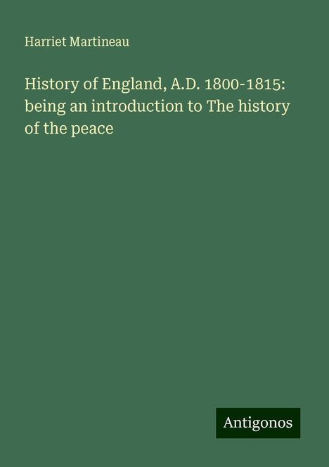 Harriet Martineau: History of England, A.D. 1800-1815: being an introduction to The history of the peace, Buch