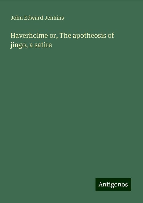 John Edward Jenkins: Haverholme or, The apotheosis of jingo, a satire, Buch