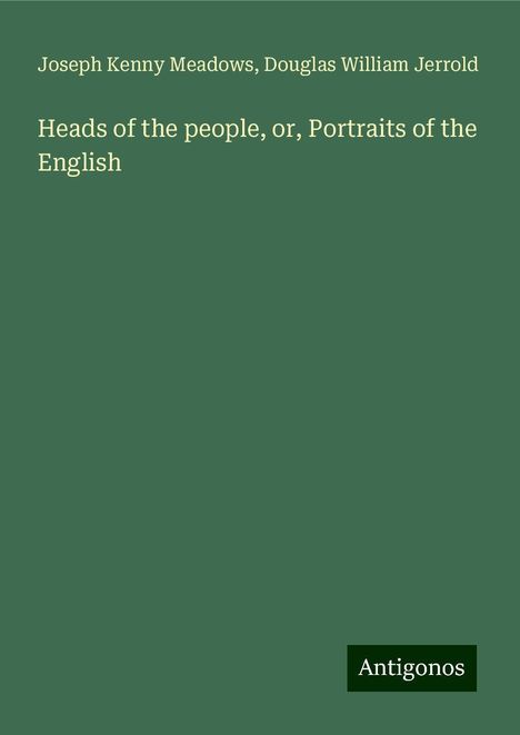 Joseph Kenny Meadows: Heads of the people, or, Portraits of the English, Buch