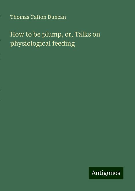 Thomas Cation Duncan: How to be plump, or, Talks on physiological feeding, Buch