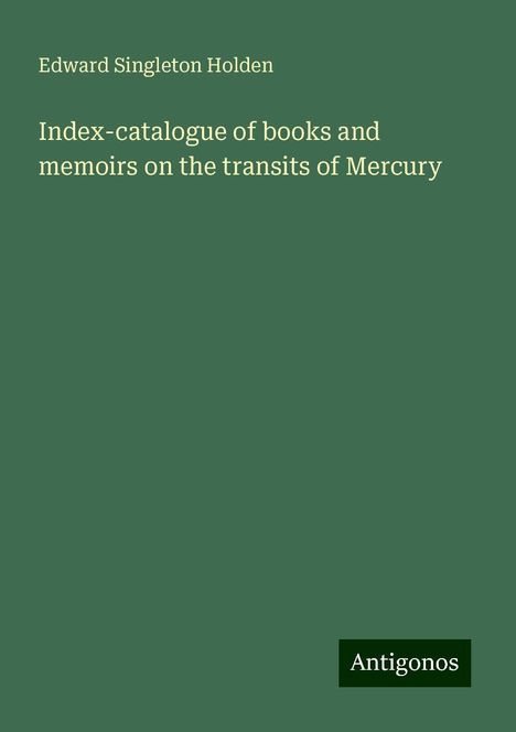 Edward Singleton Holden: Index-catalogue of books and memoirs on the transits of Mercury, Buch