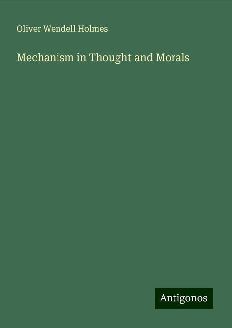 Oliver Wendell Holmes: Mechanism in Thought and Morals, Buch