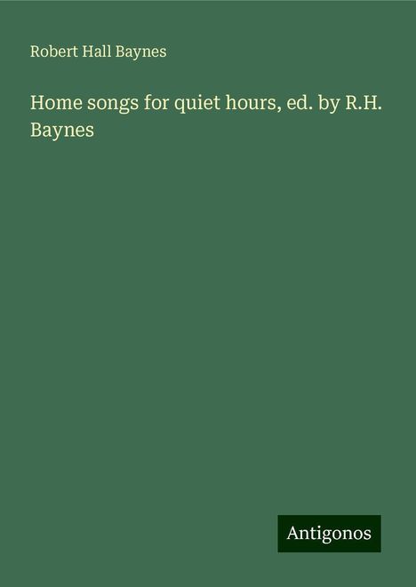 Robert Hall Baynes: Home songs for quiet hours, ed. by R.H. Baynes, Buch