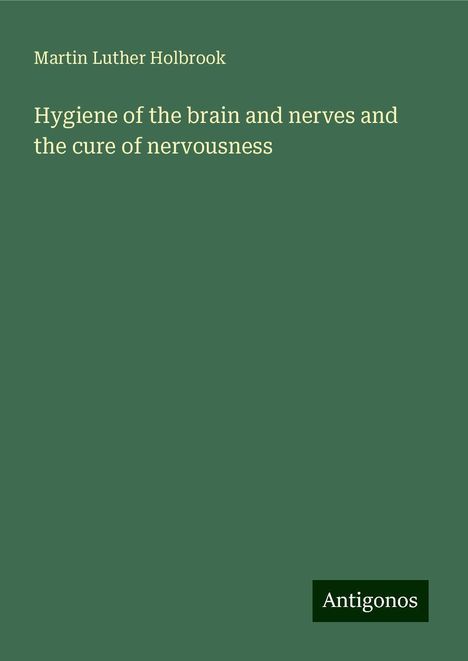 Martin Luther Holbrook: Hygiene of the brain and nerves and the cure of nervousness, Buch