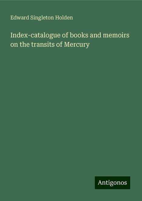 Edward Singleton Holden: Index-catalogue of books and memoirs on the transits of Mercury, Buch