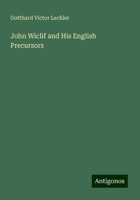 Gotthard Victor Lechler: John Wiclif and His English Precursors, Buch