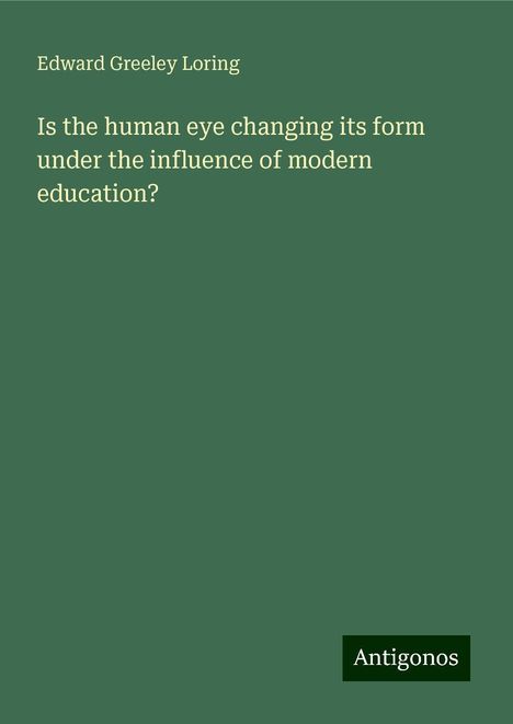 Edward Greeley Loring: Is the human eye changing its form under the influence of modern education?, Buch