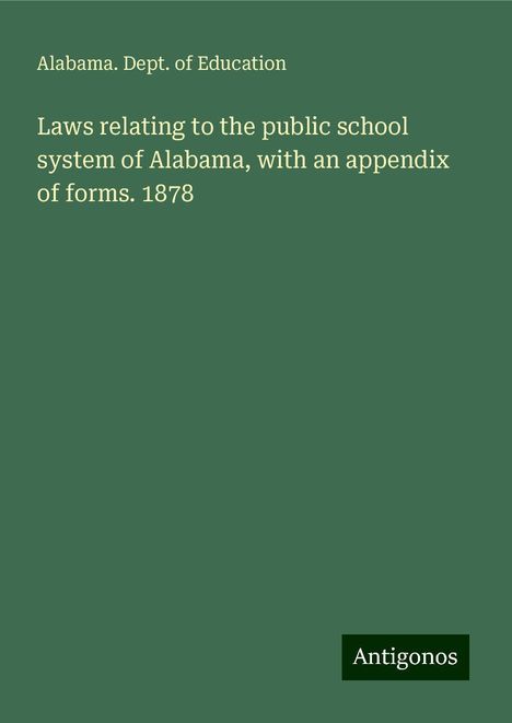 Alabama. Dept. of Education: Laws relating to the public school system of Alabama, with an appendix of forms. 1878, Buch