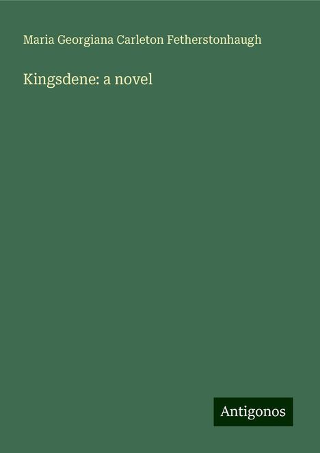 Maria Georgiana Carleton Fetherstonhaugh: Kingsdene: a novel, Buch