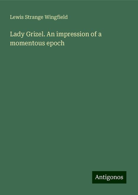 Lewis Strange Wingfield: Lady Grizel. An impression of a momentous epoch, Buch