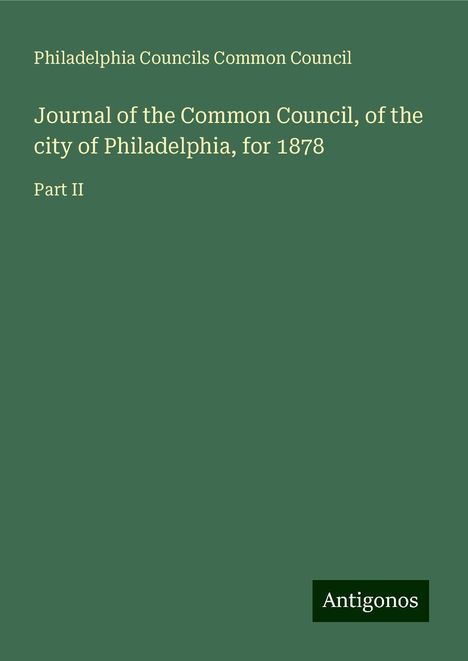 Philadelphia Councils Common Council: Journal of the Common Council, of the city of Philadelphia, for 1878, Buch