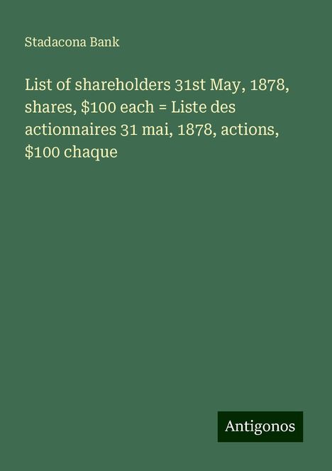 Stadacona Bank: List of shareholders 31st May, 1878, shares, $100 each = Liste des actionnaires 31 mai, 1878, actions, $100 chaque, Buch