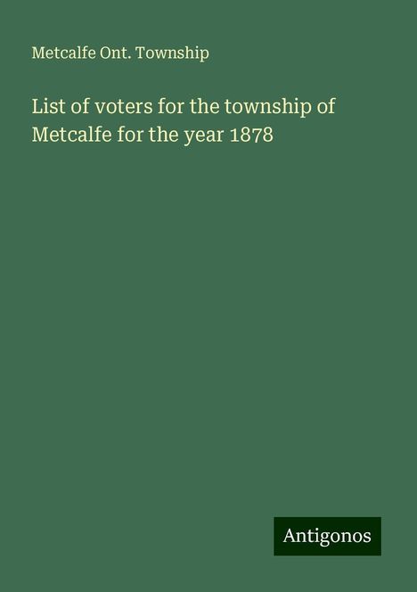 Metcalfe Ont. Township: List of voters for the township of Metcalfe for the year 1878, Buch