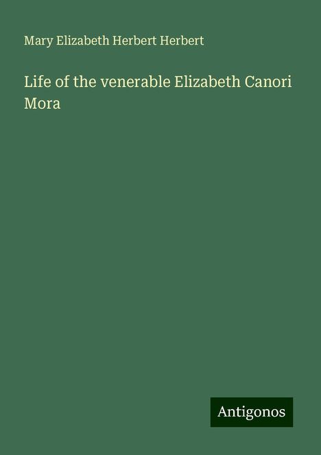 Mary Elizabeth Herbert Herbert: Life of the venerable Elizabeth Canori Mora, Buch