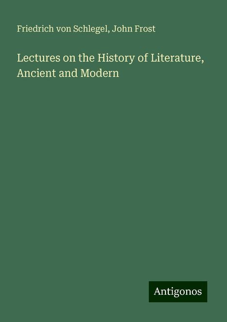 Friedrich Von Schlegel: Lectures on the History of Literature, Ancient and Modern, Buch