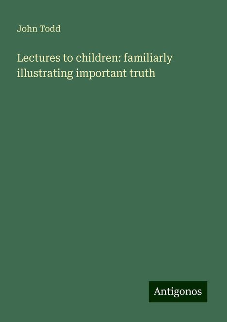 John Todd: Lectures to children: familiarly illustrating important truth, Buch