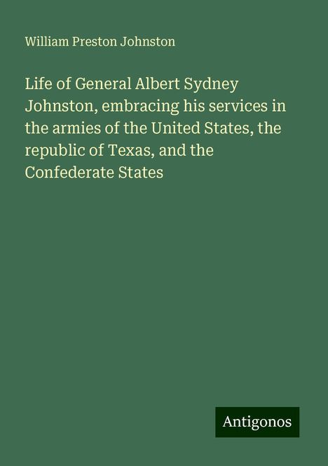 William Preston Johnston: Life of General Albert Sydney Johnston, embracing his services in the armies of the United States, the republic of Texas, and the Confederate States, Buch