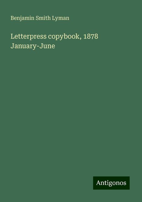 Benjamin Smith Lyman: Letterpress copybook, 1878 January-June, Buch