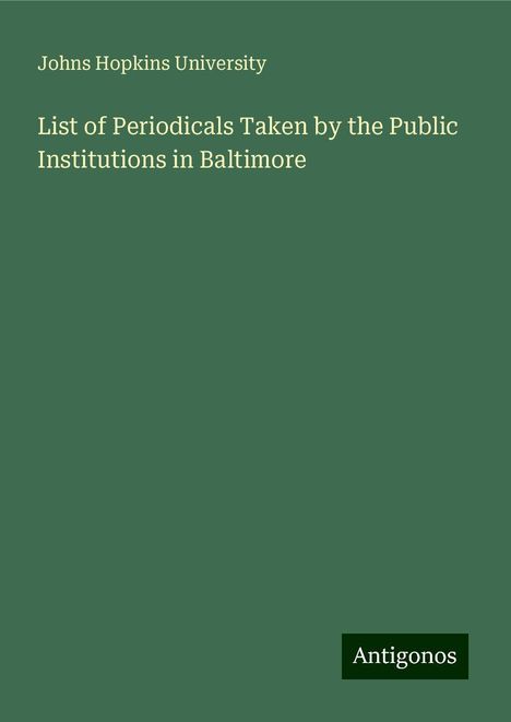 Johns Hopkins University: List of Periodicals Taken by the Public Institutions in Baltimore, Buch