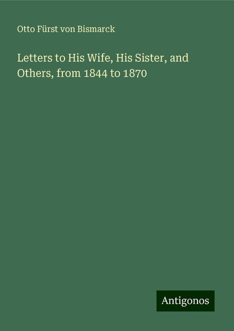 Otto Fürst von Bismarck: Letters to His Wife, His Sister, and Others, from 1844 to 1870, Buch