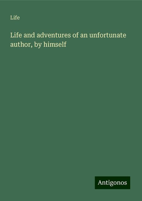 Life: Life and adventures of an unfortunate author, by himself, Buch