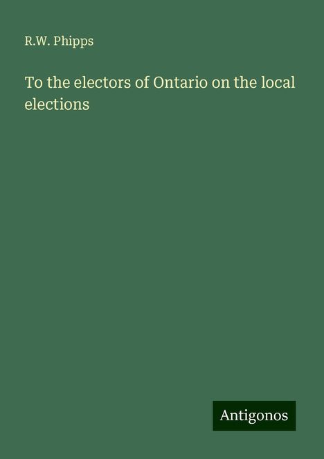 R. W. Phipps: To the electors of Ontario on the local elections, Buch