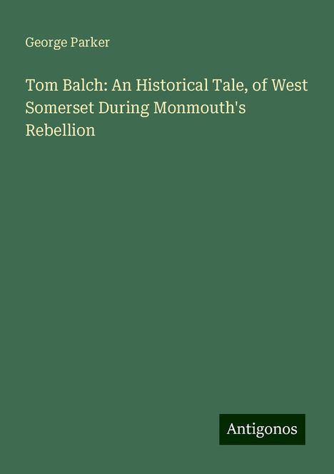 George Parker: Tom Balch: An Historical Tale, of West Somerset During Monmouth's Rebellion, Buch