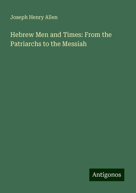 Joseph Henry Allen: Hebrew Men and Times: From the Patriarchs to the Messiah, Buch