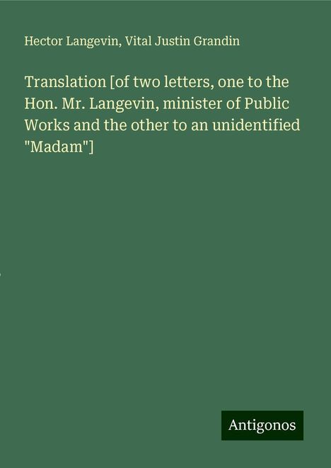 Hector Langevin: Translation [of two letters, one to the Hon. Mr. Langevin, minister of Public Works and the other to an unidentified "Madam"], Buch