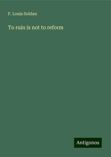 F. Louis Soldan: To ruin is not to reform, Buch