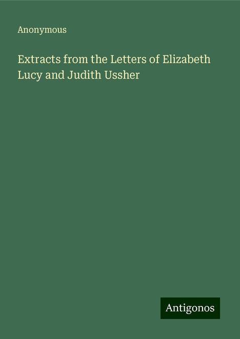 Anonymous: Extracts from the Letters of Elizabeth Lucy and Judith Ussher, Buch