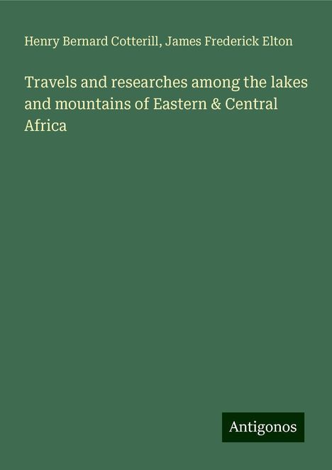 Henry Bernard Cotterill: Travels and researches among the lakes and mountains of Eastern &amp; Central Africa, Buch