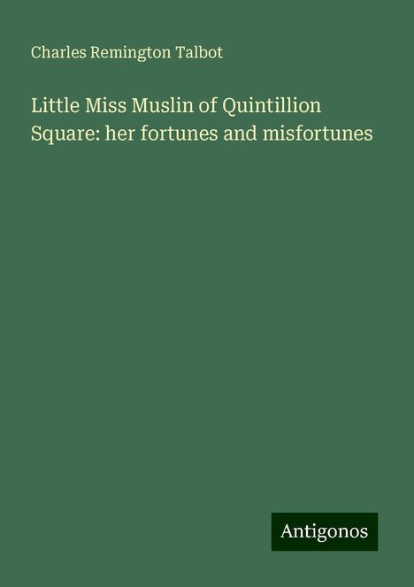 Charles Remington Talbot: Little Miss Muslin of Quintillion Square: her fortunes and misfortunes, Buch