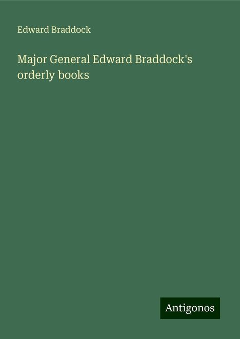 Edward Braddock: Major General Edward Braddock's orderly books, Buch